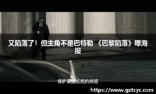 PG国际又陷落了！但主角不是巴特勒 《巴黎陷落》曝海报